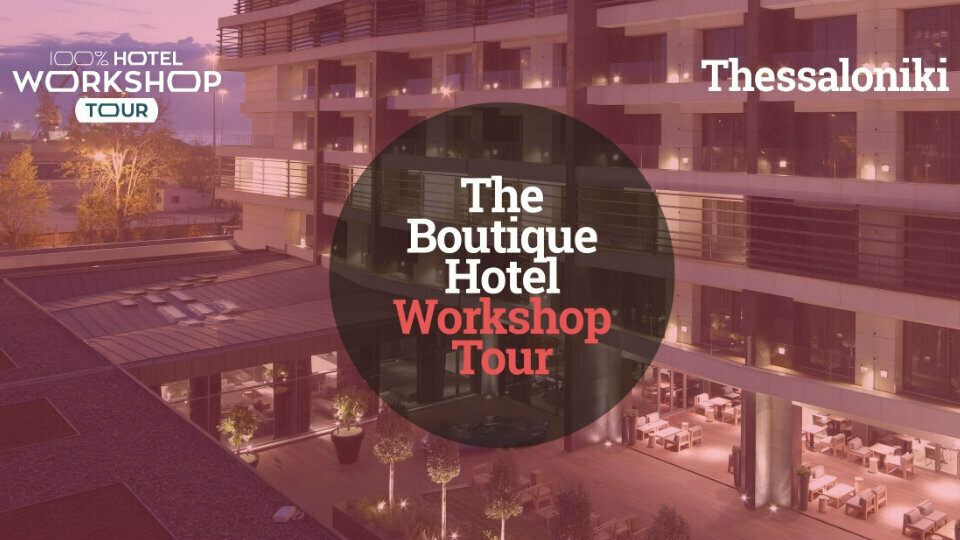 Στη Θεσσαλονίκη το κορυφαίο Ξενοδοχειακό Workshop του 100% Hotel Show