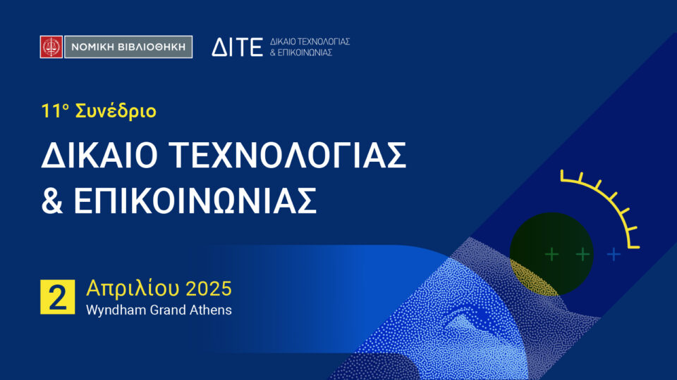 Το 11ο Συνέδριο για το ΔΙΚΑΙΟ ΤΕΧΝΟΛΟΓΙΑΣ & ΕΠΙΚΟΙΝΩΝΙΑΣ έρχεται την Τετάρτη 2/4/2025 στο Wyndham Grand Athens