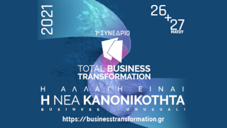 1o Συνέδριο Total Business Transformation: Διαδικτυακά στις 26 & 27 Μαΐου 2021