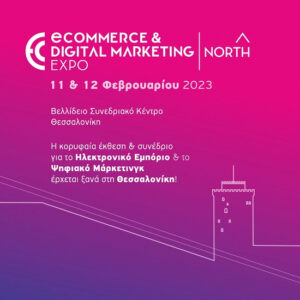 Στις 11 & 12 Φεβρουαρίου 2023 η eCommerce & Digital Marketing Expo NORTH στη Θεσσαλονίκη