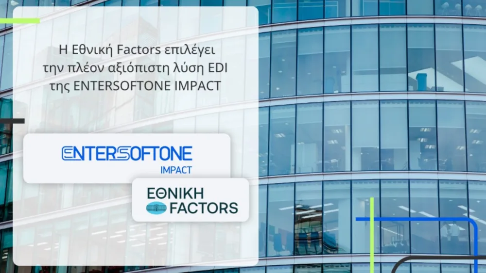 Η θυγατρική της Εθνικής Τράπεζας, «Εθνική Factors», επιλέγει την πλέον αξιόπιστη λύση EDI της ENTERSOFTONE IMPACT